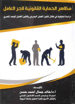 مظاهر الحماية القانونية لأجر العامل (دراسة تحليلية في ظلال قانون العمل البحريني وقانون العمل الموحد المصري) د.خالد جمال احمد حسن كتب عامة | المعرض المصري للكتاب EGBookfair