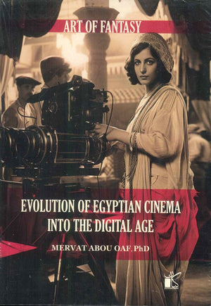 ART OF FANTASY EVOLUTION OF EGYPTIAN CINEMA INTO THE DIGITAL AGE MERVAT ABOU OAF كتب عامة | المعرض المصري للكتاب EGBookfair
