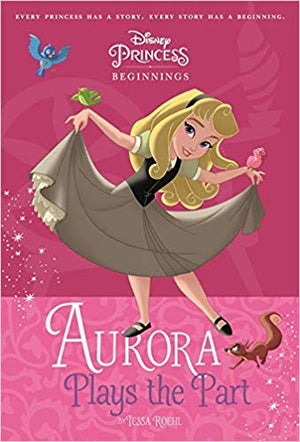 DISNEY PRINCESS BEGINNINGS AURORA PLAYS THE PART Children | المعرض المصري للكتاب EGBookfair