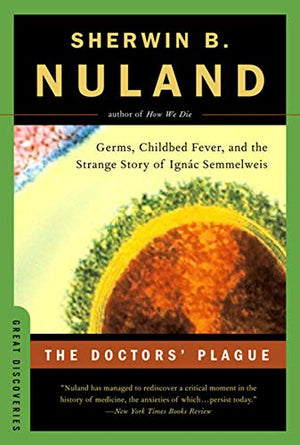 The Doctors' Plague: Germs, Childbed Fever, and the Strange Story of Ignac Semmelweis Sherwin B. Nuland M.D. Medical Books | المعرض المصري للكتاب EGBookfair