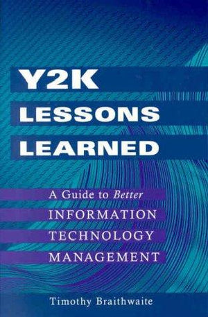 Y2K Lessons Learned: A Guide to Better Information Technology Management Timothy Braithwaite | المعرض المصري للكتاب EGBookFair