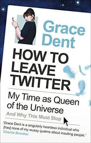 How to Leave Twitter: My Time as Queen of the Universe and Why This Must Stop Grace Dent | المعرض المصري للكتاب EGBookFair