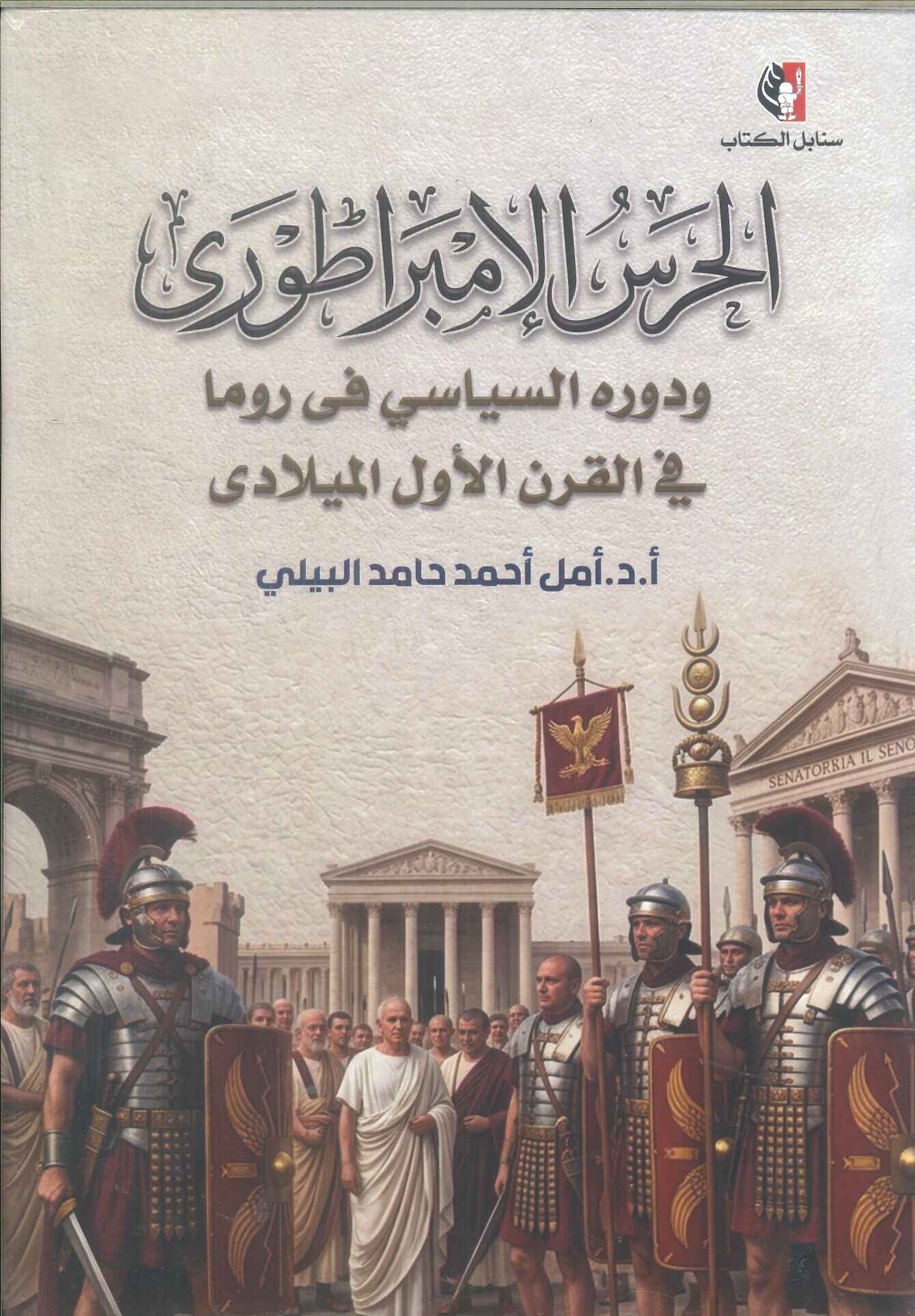 كتاب الحرس الإمبراطوري ودوره السياسي فى روما في القرن الأول الميلادي - للمؤلف أمل أحمد حامد البيلي