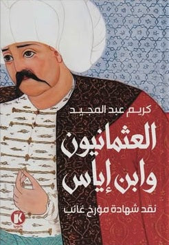 العثمانيون وابن إياس نقد شهادة مؤرخ غائب كريم عبدالمجيد سياسة وتاريخ | المعرض المصري للكتاب EGBookFair