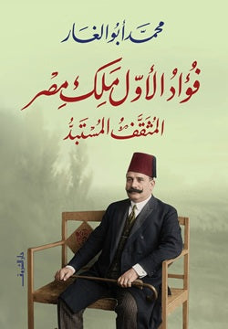 كتاب فؤاد الأول ملك مصر المثقف المستبد - للمؤلف محمد أبو الغار