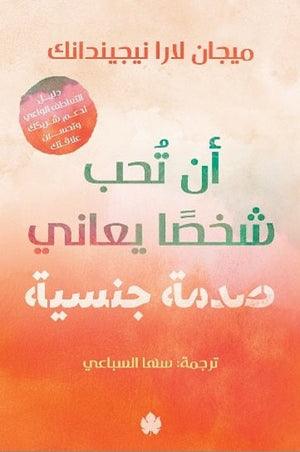 أن تحب شخصًا يعاني صدمة جنسية: دليل التعاطف الواعي لدعم شريكك وتحسين علاقتك ميجان لارا نيجيندانك علم نفس وتنمية ذاتية | المعرض المصري للكتاب EGBookFair