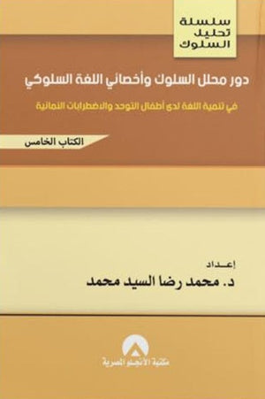 سلسلة تحليل السلوك دور محلل السلوك وأخصائي اللغة السلوكي في تنمية اللغة لدي أطفال التوحد والاضطرابات النمائية (الكتاب الخامس) محمد رضا السيد محمد | المعرض المصري للكتاب EGBookFair