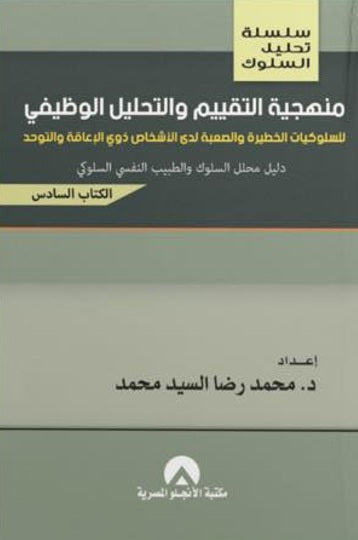 سلسلة تحليل السلوك منهجية التقييم والتحليل الوظيفي للسلوكيات الخطيرة والصعبة لدي الأشخاص ذوي الإعاقة والتوحد دليل محلل السلوك والطبيب النفسي السلوكي (الكتاب السادس) محمد رضا السيد محمد | المعرض المصري للكتاب EGBookFair