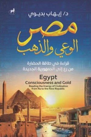 مصر الوعي والذهب: قراءة في طاقه الحضاره من رع إلي الجمهورية الجديدة إيهاب بديوي سياسة وتاريخ | المعرض المصري للكتاب EGBookFair