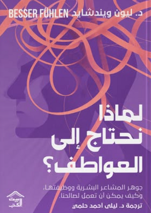 لماذا نحتاج العواطف؟: جوهر المشاعر البشرية ووظايفتها، وكيف يمكن ان تعمل لصالحنا ليون ويندشيد علم نفس وتنمية ذاتية | المعرض المصري للكتاب EGBookFair