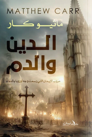 الدين والدم: حروب الإيمان التي رسمت وجه أوروبا بالدماء ماثيو كار سياسة وتاريخ | المعرض المصري للكتاب EGBookFair