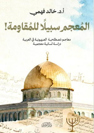 المعجم سبيلا للمقاومة: معاجم مصطلحية الصهيونية في العربية (دراسة لسانية معجمية) خالد فهمي كتب دينية | المعرض المصري للكتاب EGBookFair