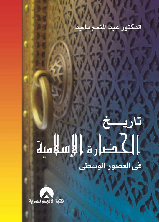 تاريخ الحضارة الاسلامية فى العصور الوسطى عبد المنعم ماجد سياسة وتاريخ | المعرض المصري للكتاب EGBookfair