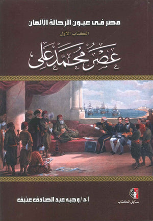 كتاب مصر في عيون الرحالة الألمان " الكتاب الأول " عصر محمد علي - للمؤلف وجيه عبد الصادق عتيق