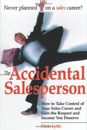 The Accidental Salesperson: How to Take Control of Your Sales Career and Earn the Respect and Income You Deserve Chris Lytle | المعرض المصري للكتاب EGBookFair